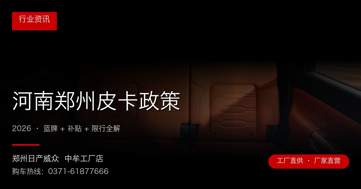 河南郑州皮卡政策 - 郑州日产威众中牟工厂店