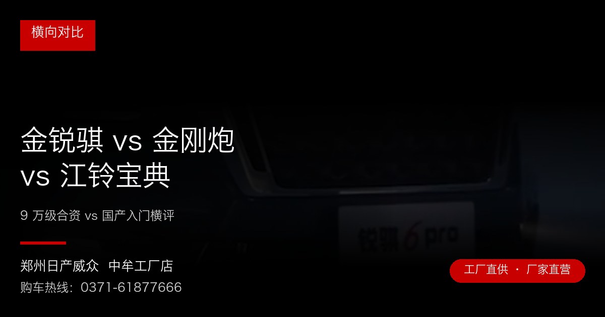 金锐骐 vs 金刚炮 vs 江铃宝典 - 郑州日产威众中牟工厂店