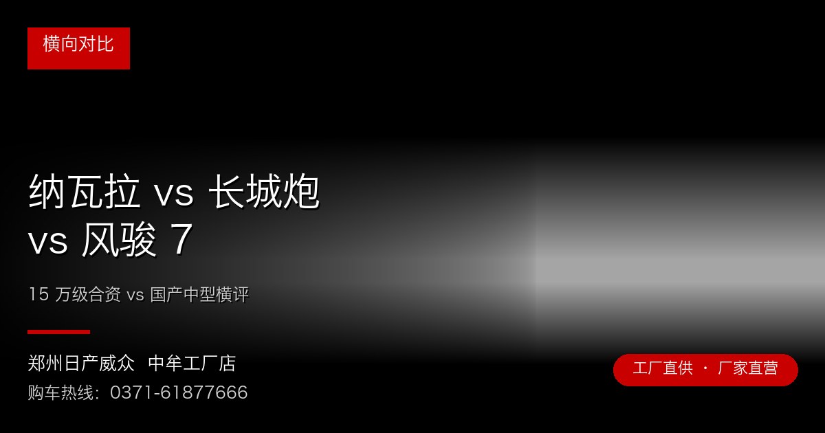纳瓦拉 vs 长城炮 vs 风骏 7 - 郑州日产威众中牟工厂店